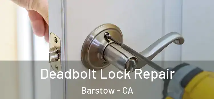  Deadbolt Lock Repair Barstow - CA